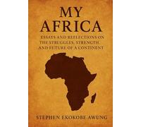 My Africa: Essays and Reflections on the Struggles, Strength, and Future of a Continent
