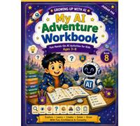 My AI Adventure Workbook: Fun Hands-On AI Activities for Kids Ages 3-8 to Explore, Think, Create, Solve Problems, Ask Smart Questions, and Use AI Safely