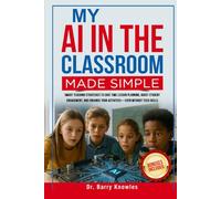 My AI in the Classroom Made Simple: Smart Teaching Strategies to Save Time Lesson Planning, Boost Student Engagement, and Enhance Your Activities-Even Without Tech Skills