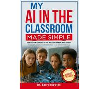 My AI in the Classroom Made Simple: Smart Teaching Strategies to Save Time Lesson Planning, Boost Student Engagement, and Enhance Your Activities-Even Without Tech Skills