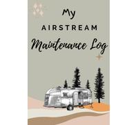 My Airstream Maintenance Log: Routine Maintenance Checklist & Repair Record for your Airstream RV