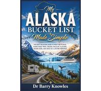 My Alaska Bucket List Made Simple: The Easy Vacation Guide to Must-See Places, Scenic Road Trips, Cruises, Wildlife, Glaciers, Hidden Gems, and Once-in-a-Lifetime Memories