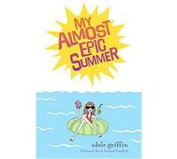 My Almost Epic Summer Adele Griffin (Auteur)