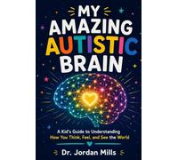 My Amazing Autistic Brain: A Kid's Guide to Understanding How You Think, Feel, and See the World