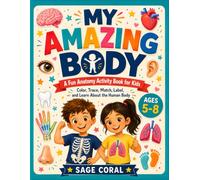My Amazing Body: An Interactive Anatomy Activity Book for Kids Ages 5-8 to Explore the Human Body Through Coloring, Tracing, Matching, Labeling, Five ... Organs, Healthy Habits, Safety and Self-Care