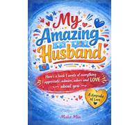 My Amazing Husband: Here's a book I wrote of everything I appreciate, admire, adore and love about you.: A fill-in-the-blank Gift Book. For Couples, Anniversaries, Valentines Day