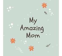 My Amazing Mom: A tribute to The Greatest Mom in The World