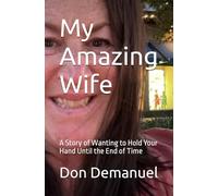 My Amazing Wife: A Story of Wanting to Hold Your Hand Until the End of Time