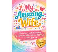 My Amazing Wife: Here's a book I wrote of everything I appreciate, admire, adore and love about you: A fill-in-the-blank Gift Book. For Couples Anniversaries and Holidays