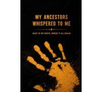 MY ANCESTORS WHISPERED TO ME: BACK TO MY ROOTS, WHERE IT ALL BEGAN. A personal journal for self-discovery, reflection, and preserving your family legacy to pass down through generations.