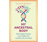 My Ancestral Body How Family Trauma Lives Within Us and How We Can Heal - Elisabeth Horowitz - Destiny Books - ebook (ePub) - Livre
