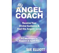 My Angel Coach: Receive Your Divine Guidance & Feel the Angels’ Love: 63 Messages to Support & Uplift You