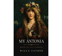 My Ántonia (Annotated): A Classic American Novel of Pioneer Life and the Nebraska Frontier