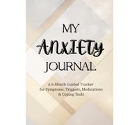 My Anxiety Journal: A 6-Month Guided Tracker for Symptoms, Triggers, Medications & Coping Tools