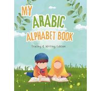 My Arabic Alphabet Book: Fun Tracing, Colouring and Writing Practice Workbook for Kids: Colourful and Interactive Writing and Tracing Practice for Every Arabic Letter