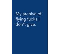 My Archive Of Flying Fucks I Don't Give: Lined Notebook