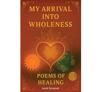 My Arrival Into Wholeness: Poems of Healing