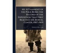 My Attainment of the Pole; Being the Record of the Expedition That First Reached the Boreal Center, 1907-1909