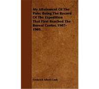 My Attainment of the Pole; Being the Record of the Expedition That First Reached the Boreal Center, 1907-1909. Cook, Frederick Albert (Auteur)