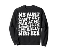 My Aunt Can't Get Mad at Me Because I'm Literally A Mini Her Sweatshirt