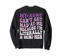 My Aunt Can't Get Mad at Me Because I'm Literally A Mini Her Sweatshirt