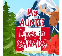 My Auntie Lives In Canada: A Children’s Book For Families Who Live Far Apart, Perfect For Long-Distance Family Bonding