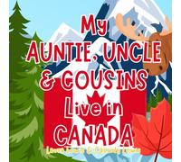 My Auntie, Uncle And Cousins Live In Canada: A Children’s Book For Families Who Live Far Apart, Perfect For Long-Distance Family Bonding