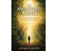 My Awakened Mind: Finding Grace & Freedom From Spiritual Striving