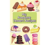 My Awesome Dessert Recipes: Blank Dessert Recipe Book to Write In | DIY Cookbook for Family Favorites, Sweets & Bakes | Giftable Journal for Home Bakers, Teens & Adults