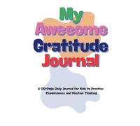 My Awesome Gratitude Journal: An Activity Book for Kids to Discover Happiness and Positive Thinking