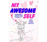 My Awesome Self: A Colouring and Journal Book - Where Gratitude and Dreams Come To Life. (For 8-13 Year Olds)