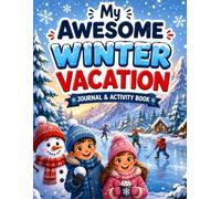My Awesome Winter Vacation: A Fun Winter Journal & Activity Book for Kids with Writing Prompts, Drawing Pages, Winter Games, Snow Day Memories, Travel Activities, and Holiday Fun Ages 6-12