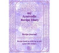 My Ayurvedic Recipe Diary: A Guided Journal to Write and Track Your Ayurvedic Recipes for Dosha Balance and Mindful Healing