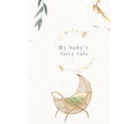 My baby fairy tale: A Baby Memory Book: A gender neutral Baby Memory Book, a perfect gift for new or expecting parents and baby shower, a 45 pages paperback journal.