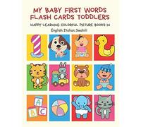 My Baby First Words Flash Cards Toddlers Happy Learning Colorful Picture Books In English Italian Swahili: Reading Sight Words Flashcards Animals, Colors Numbers Abcs Alphabet Letters. Baby Cards Lear