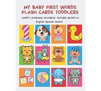 My Baby First Words Flash Cards Toddlers Happy Learning Colorful Picture Books In English Spanish Swahili: Reading Sight Words Flashcards Animals, Colors Numbers Abcs Alphabet Letters. Baby Cards Lear
