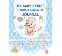 My Baby’s First Foods & Growth Journal - Track New Foods, Allergies, Symptoms, Sleep & Weight | With Recipes, Charts, and Keepsake Pages: A Keepsake ... First Bites, Sleep, Health & Happy Moments