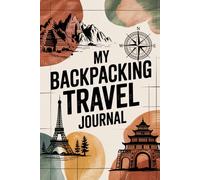 My Backpacking Travel Journal: 100 Prompts to Document Budget Adventures, Hostel Experiences & Independent Travel Stories