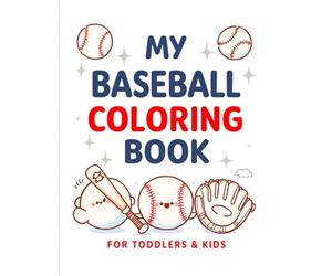 My Baseball Coloring Book For Toddlers & Kids: Fun and Easy Baseball Coloring Pages for Little Sluggers - Perfect for Toddlers, Preschoolers & Early Learners