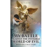 My Battle Against The Invisible World Of Evil: Based On A True Story