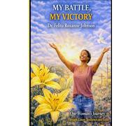 My Battle, My Victory: How God Carried Me Through My Fight With Cancer