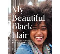 My Beautiful Black Hair: 101 Natural Hair Stories from the Sisterhood