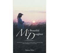 My Beautiful Daughter: An Inspirational True Story About A Daughters Fight To Conquer Her Drug Addiction Through The Eyes Of Her Mother. Wales, Vanessa (Auteur)