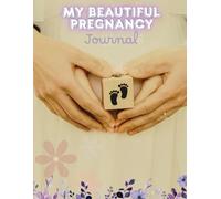 My Beautiful Pregnancy Journal: 120 Pages of Loving Memories, Monthly Milestones, Positive Pregnancy Tests, and Appointment Tracking - 120 GSM Quality ... Reflections, Milestones, and Sweet Memories