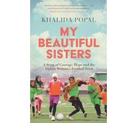 My Beautiful Sisters: A Story of Courage, Hope and the Afghan Women’s Football Team