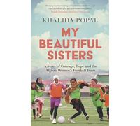 My Beautiful Sisters: A Story of Courage, Hope and the Afghan Women’s Football Team