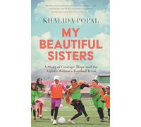 My Beautiful Sisters: A Story of Courage, Hope and the Afghan Women’s Football Team