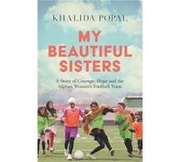 My Beautiful Sisters: A Story of Courage, Hope and the Afghan Women’s Football Team
