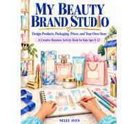 My Beauty Brand Studio: Design Products, Packaging, Prices, and Your Own Store. A Creative Business Activity Book for Kids Ages 8-12.