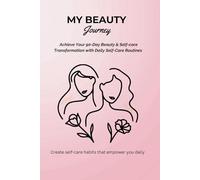 My Beauty Journey: Achieve Your 90-Day Beauty Transformation and Unlock Your Best Self with Daily Self-Care Routines